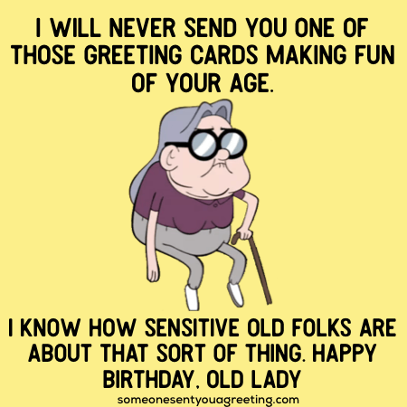Happy Birthday Old Lady Funny Birthday Quotes For Her Someone Sent You A Greeting