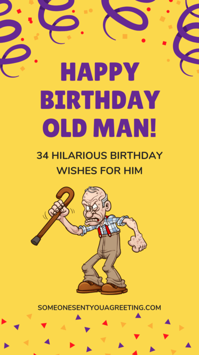 Happy Birthday Old Man! 34 Hilarious Birthday Wishes for Him - Someone ...